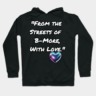 FROM THE STREETS OF B-MORE, WITH LOVE. BALTIMORE DESIGN Hoodie